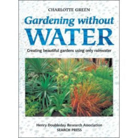 Gardening Without Water: Creating Beautiful Gardens Using Only Rainwater